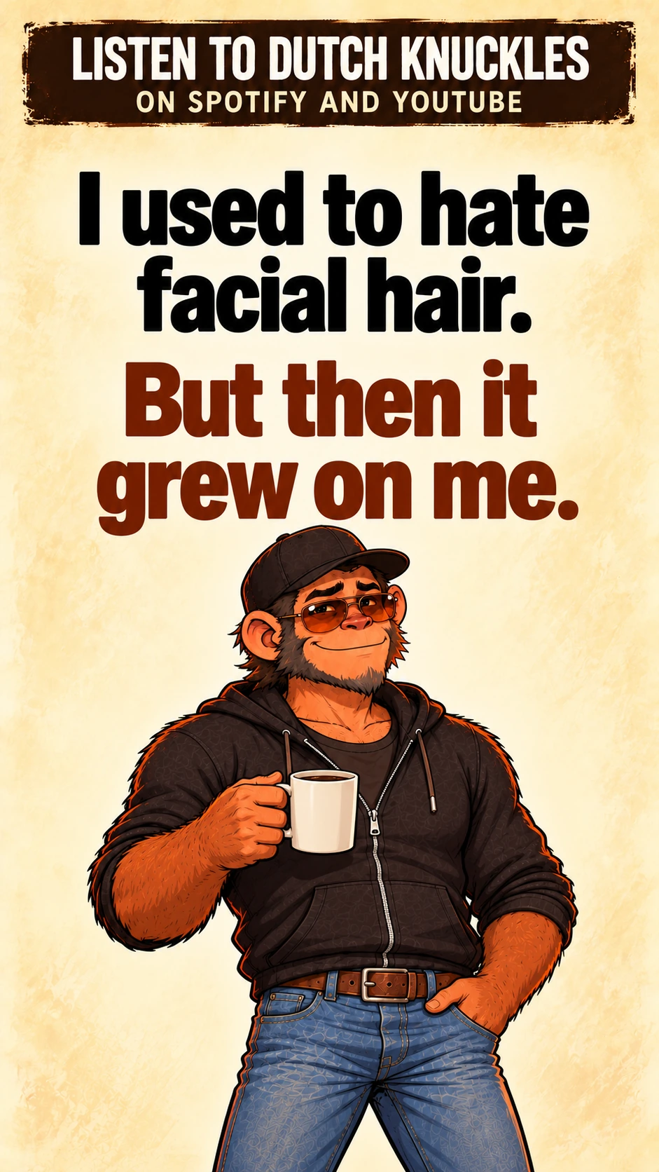 I used to hate facial hair. But then it grew on me.