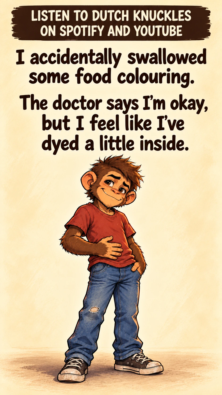 I accidentally swallowed some food colouring. The doctor says I’m okay, but I feel like I’ve dyed a little inside.